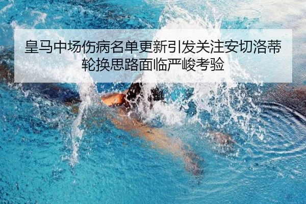 皇马中场伤病名单更新引发关注安切洛蒂轮换思路面临严峻考验